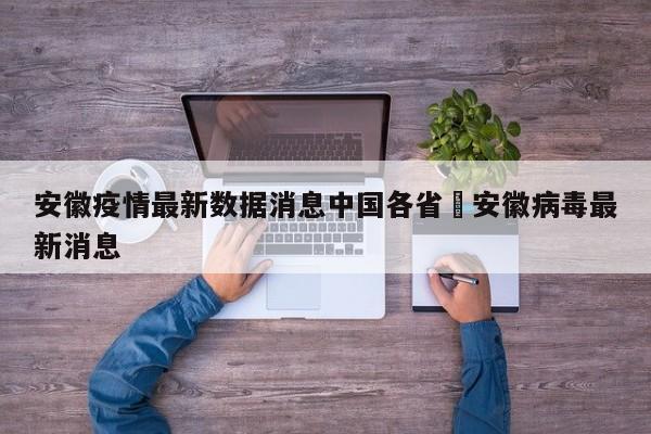 安徽疫情最新数据消息中国各省›安徽病毒最新消息
