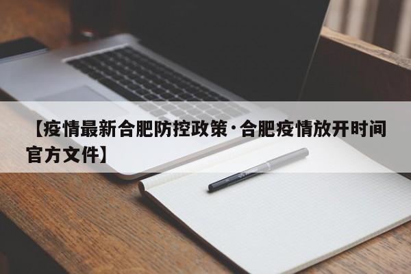 【疫情最新合肥防控政策·合肥疫情放开时间官方文件】
