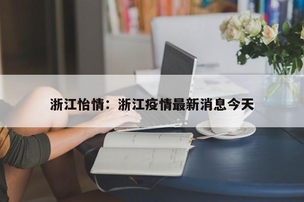 浙江怡情：浙江疫情最新消息今天