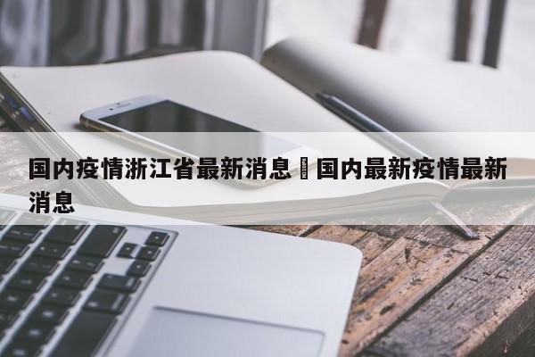 国内疫情浙江省最新消息›国内最新疫情最新消息