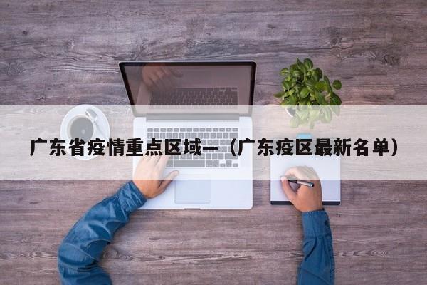 广东省疫情重点区域—（广东疫区最新名单）