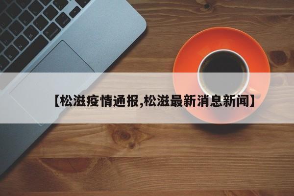 【松滋疫情通报,松滋最新消息新闻】