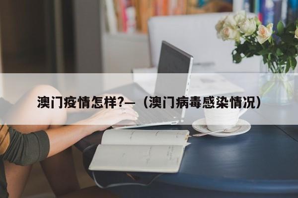 澳门疫情怎样?—（澳门病毒感染情况）