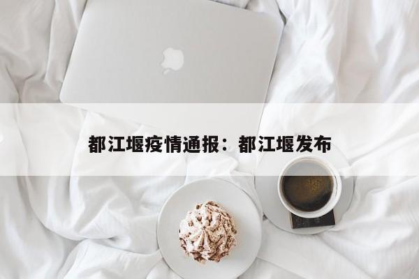 都江堰疫情通报：都江堰发布