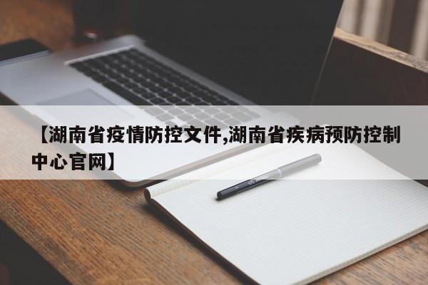 【湖南省疫情防控文件,湖南省疾病预防控制中心官网】