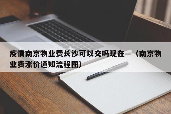 疫情南京物业费长沙可以交吗现在—（南京物业费涨价通知流程图）