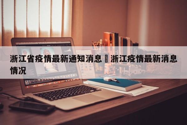 浙江省疫情最新通知消息›浙江疫情最新消息情况