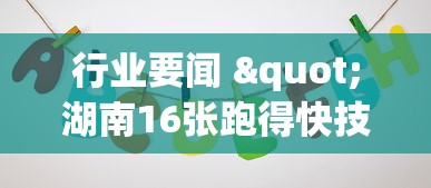 行业要闻 "湖南16张跑得快技巧”(曝光透视必备猫腻)