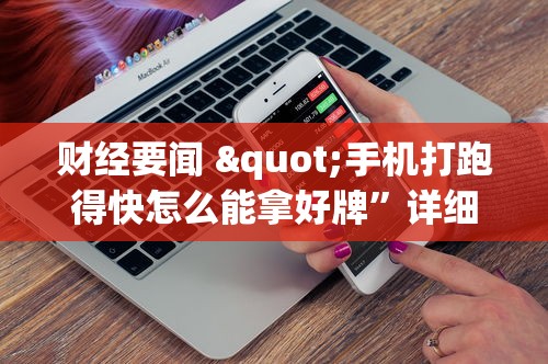 财经要闻 "手机打跑得快怎么能拿好牌”详细开挂玩法