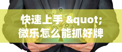 快速上手 "微乐怎么能抓好牌”可以开挂作弊