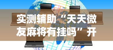 实测辅助“天天微友麻将有挂吗”开挂(透视)辅助教程