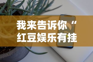 我来告诉你“红豆娱乐有挂吗”科技辅助神器手机版