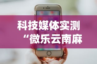 科技媒体实测“微乐云南麻将小程序怎么开挂[分享装挂详细步骤]