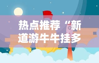 热点推荐“新道游牛牛挂多少钱的”揭秘透视辅助万能挂用法