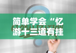 简单学会“忆游十三道有挂吗”通用版下载教程！