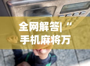 全网解答|“手机麻将万能开挂神器”开挂神器{透视辅助}全揭秘