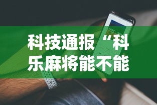 科技通报“科乐麻将能不能开挂最新辅助详细教程